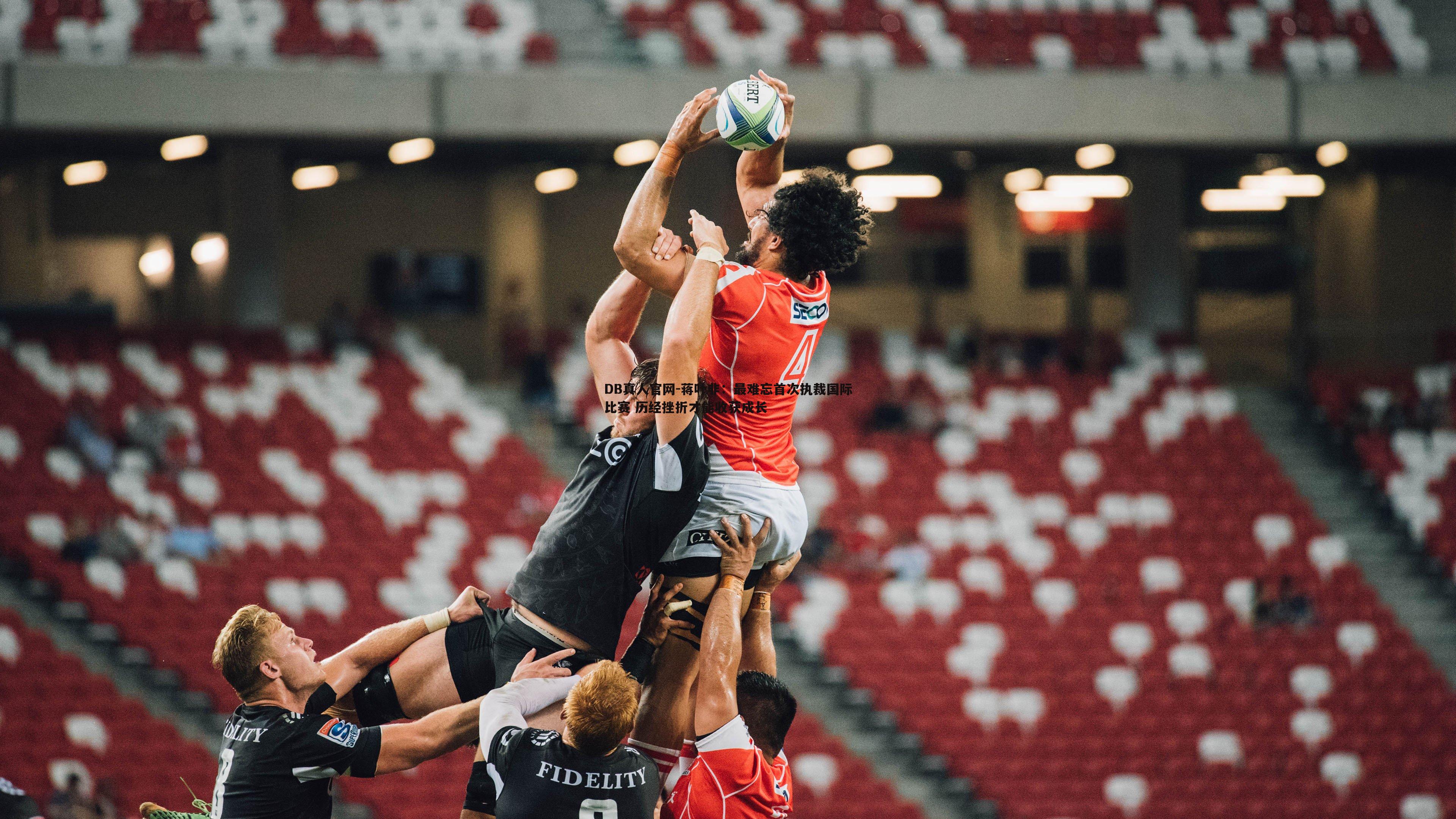 蒋叶非:最难忘首次执裁国际比赛 历经挫折才能收获成长